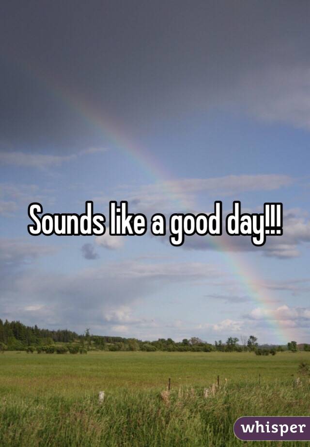 Sounds like a good day!!!