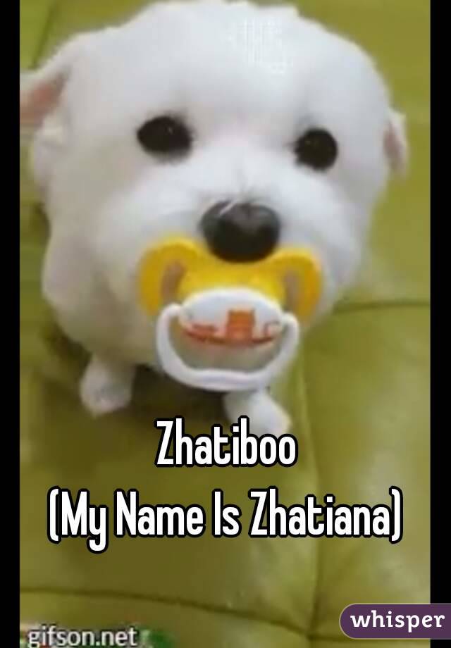 Zhatiboo
(My Name Is Zhatiana)