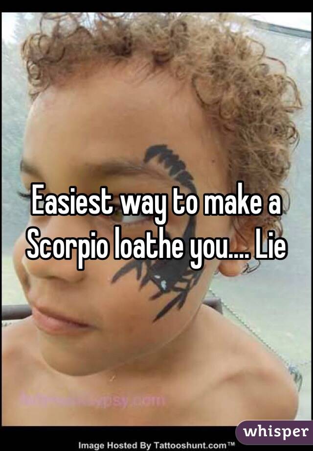Easiest way to make a Scorpio loathe you.... Lie