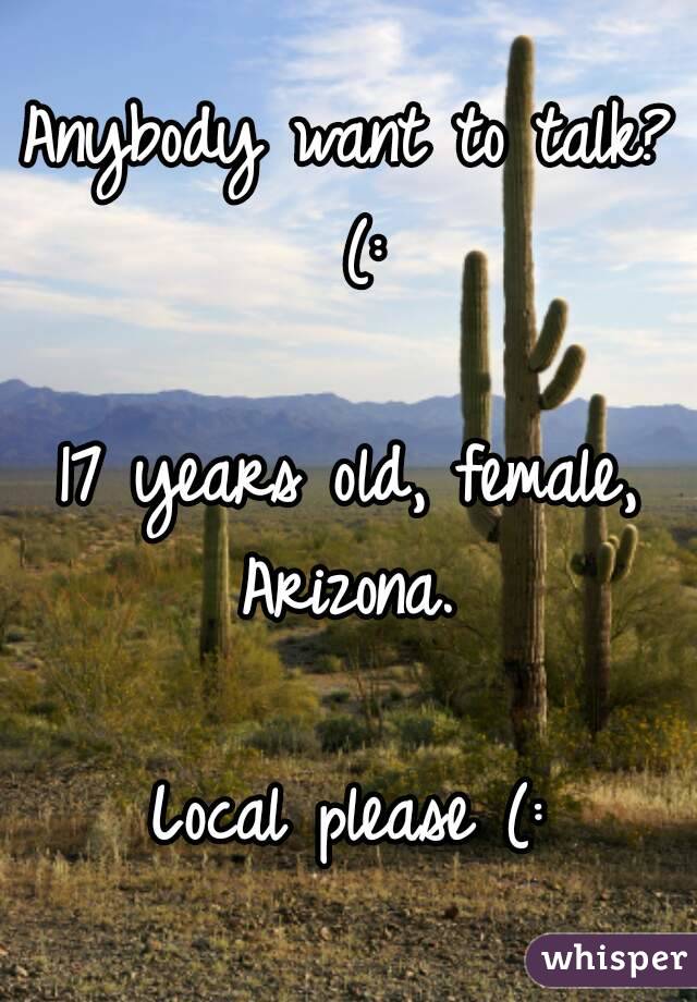 Anybody want to talk? (:

17 years old, female, Arizona. 

Local please (: