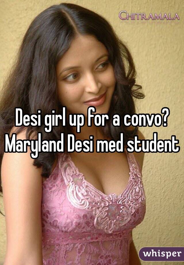 Desi girl up for a convo? 
Maryland Desi med student