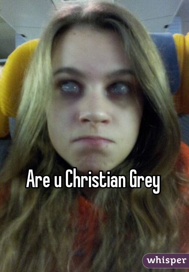 Are u Christian Grey
