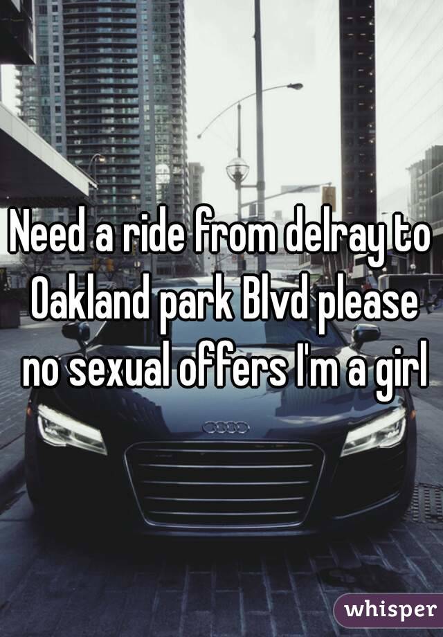 Need a ride from delray to Oakland park Blvd please no sexual offers I'm a girl