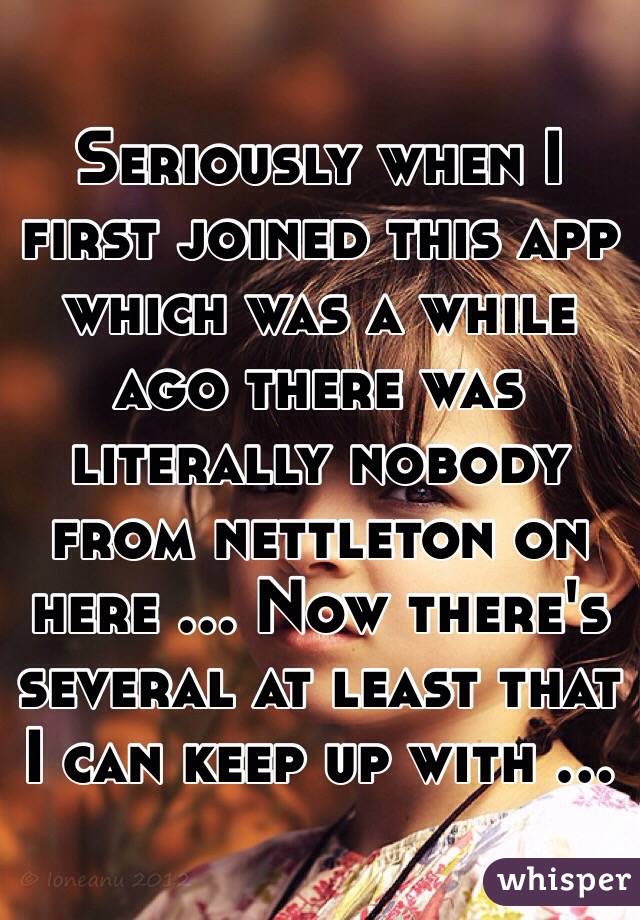 Seriously when I first joined this app which was a while ago there was literally nobody from nettleton on here ... Now there's several at least that I can keep up with ... 