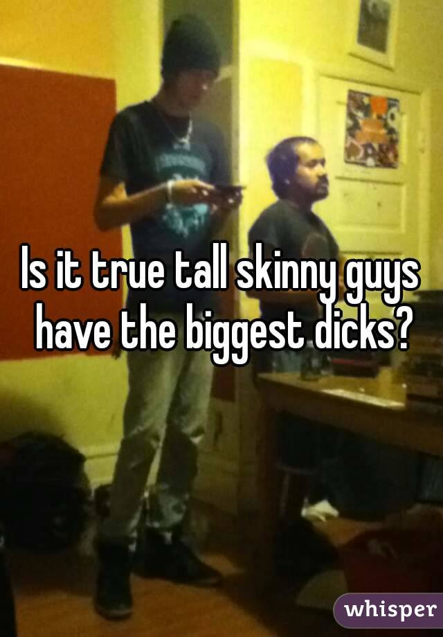 Is it true tall skinny guys have the biggest dicks?