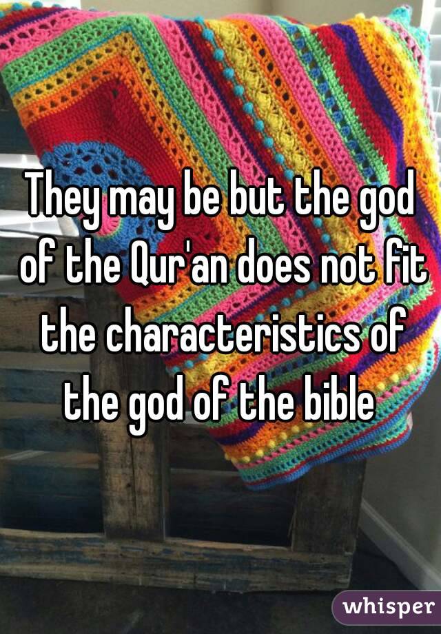 They may be but the god of the Qur'an does not fit the characteristics of the god of the bible 