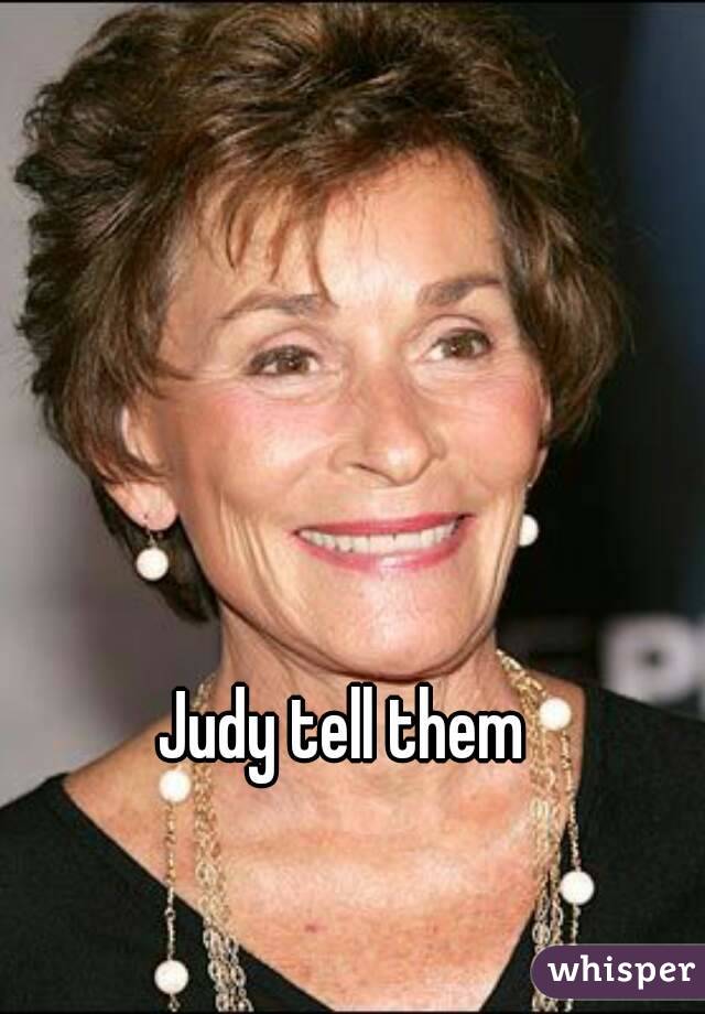 Judy tell them