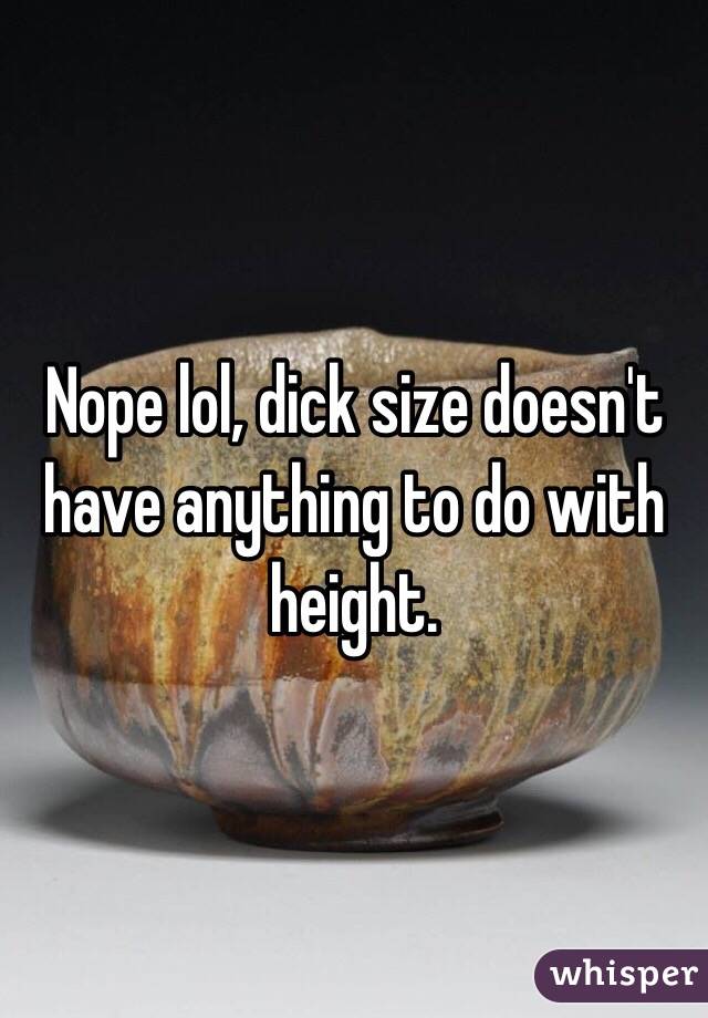 Nope lol, dick size doesn't have anything to do with height.