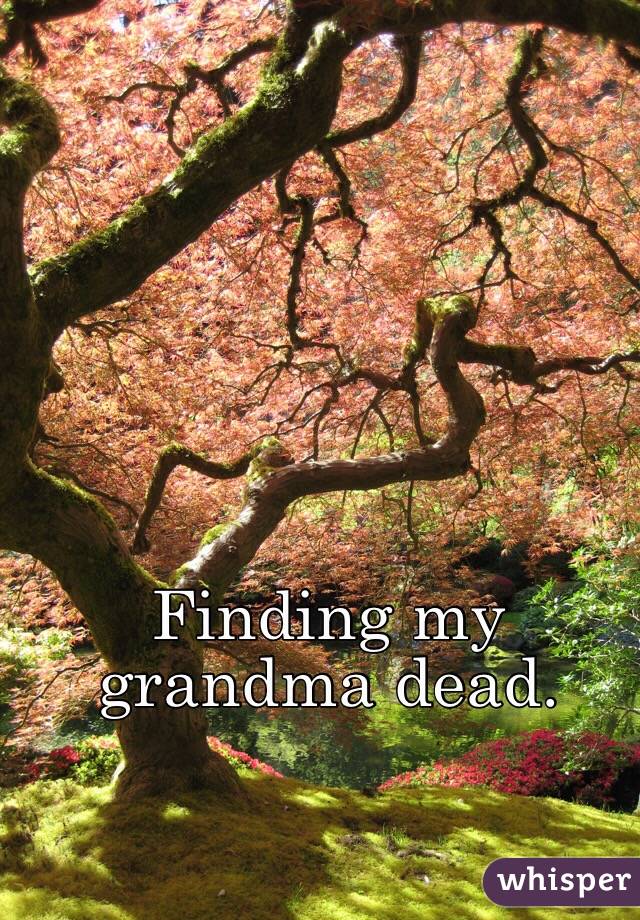 Finding my grandma dead.