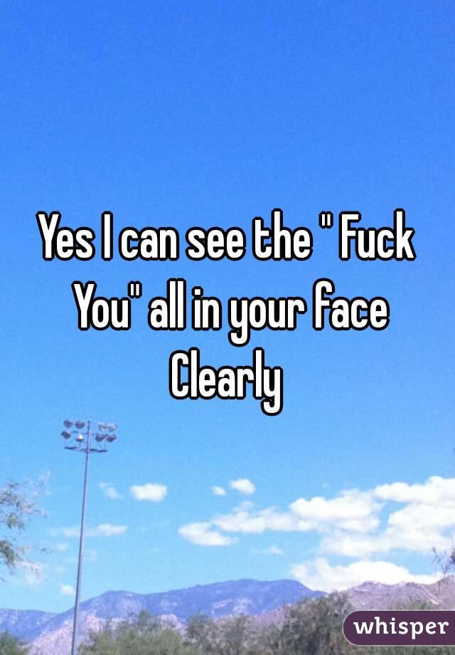 Yes I can see the " Fuck You" all in your face
Clearly