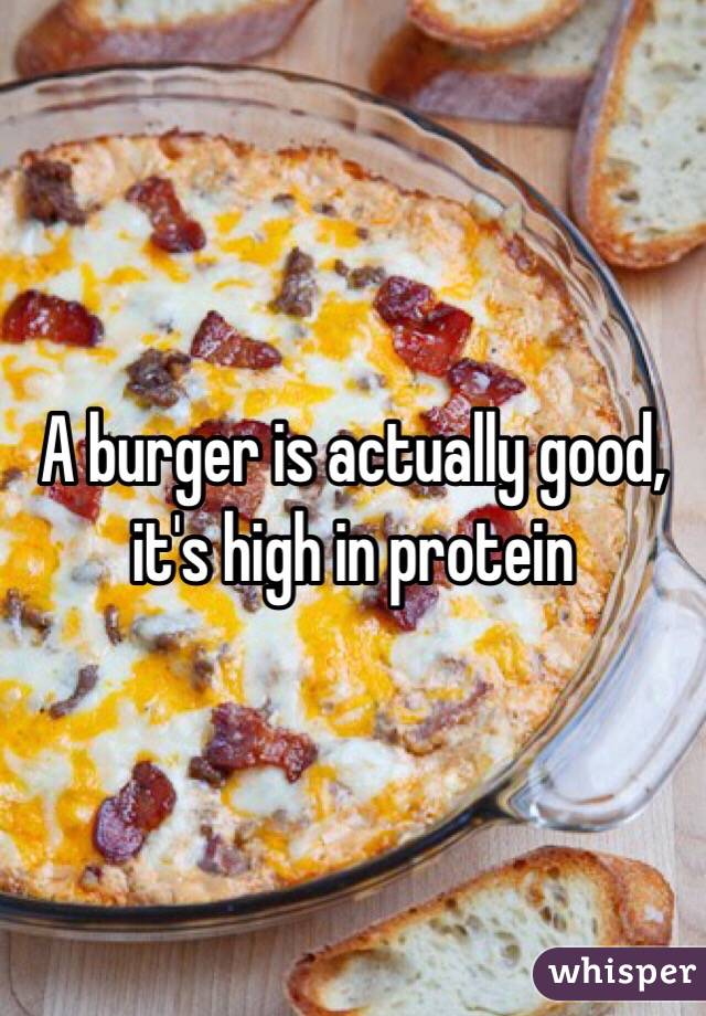 A burger is actually good, it's high in protein 