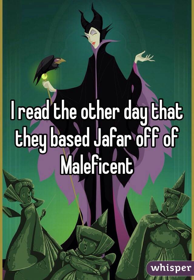 I read the other day that they based Jafar off of Maleficent 