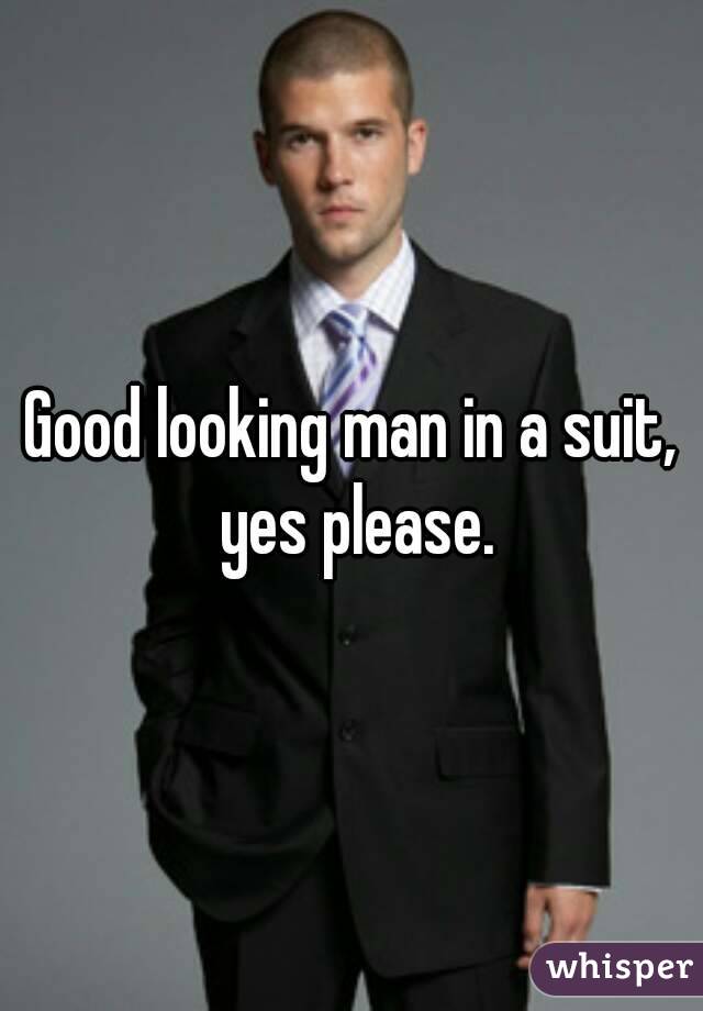 Good looking man in a suit, yes please.