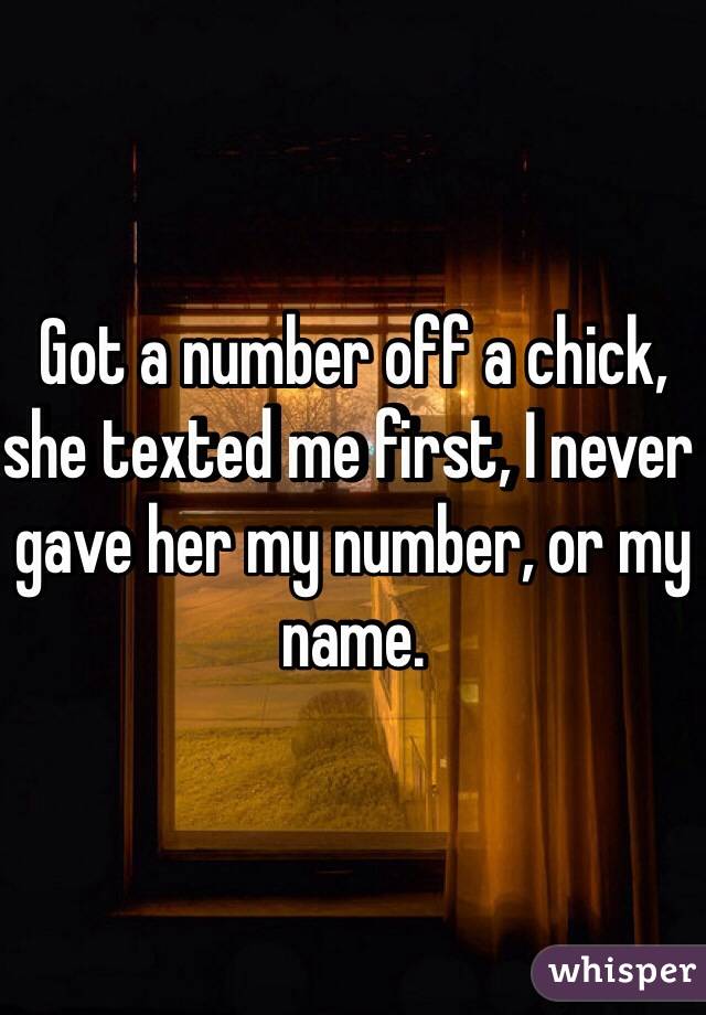 Got a number off a chick, she texted me first, I never gave her my number, or my name.