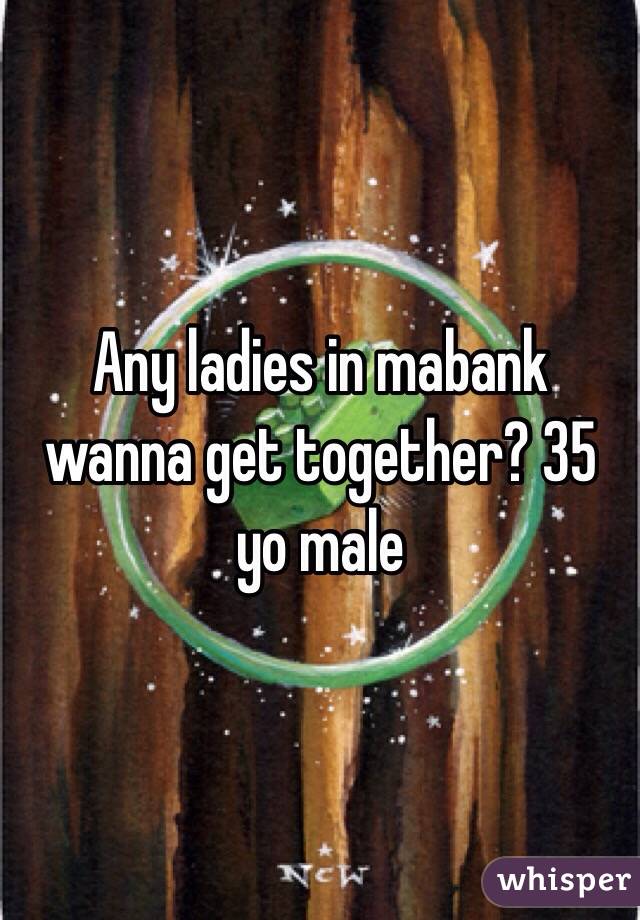 Any ladies in mabank wanna get together? 35 yo male