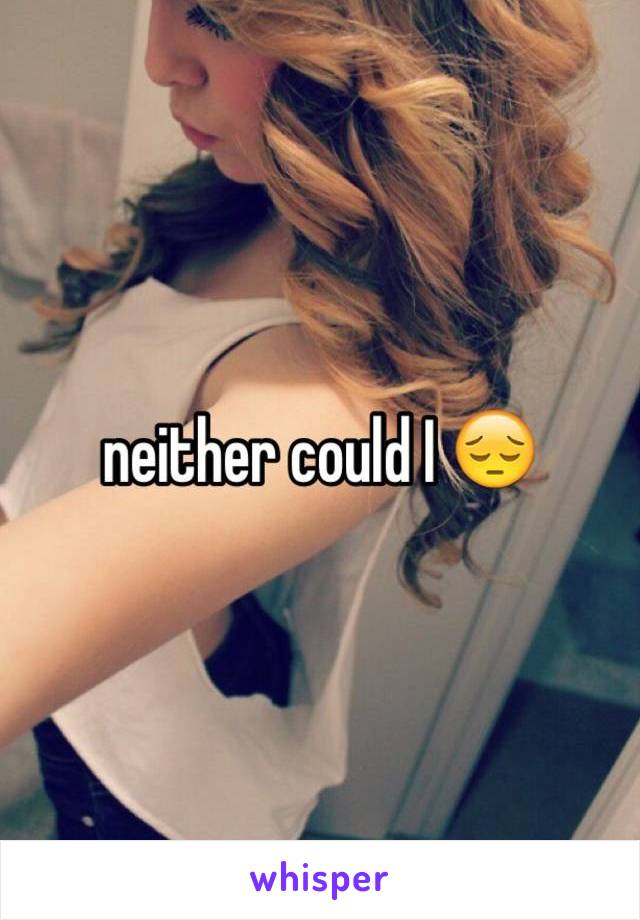 neither could I 😔