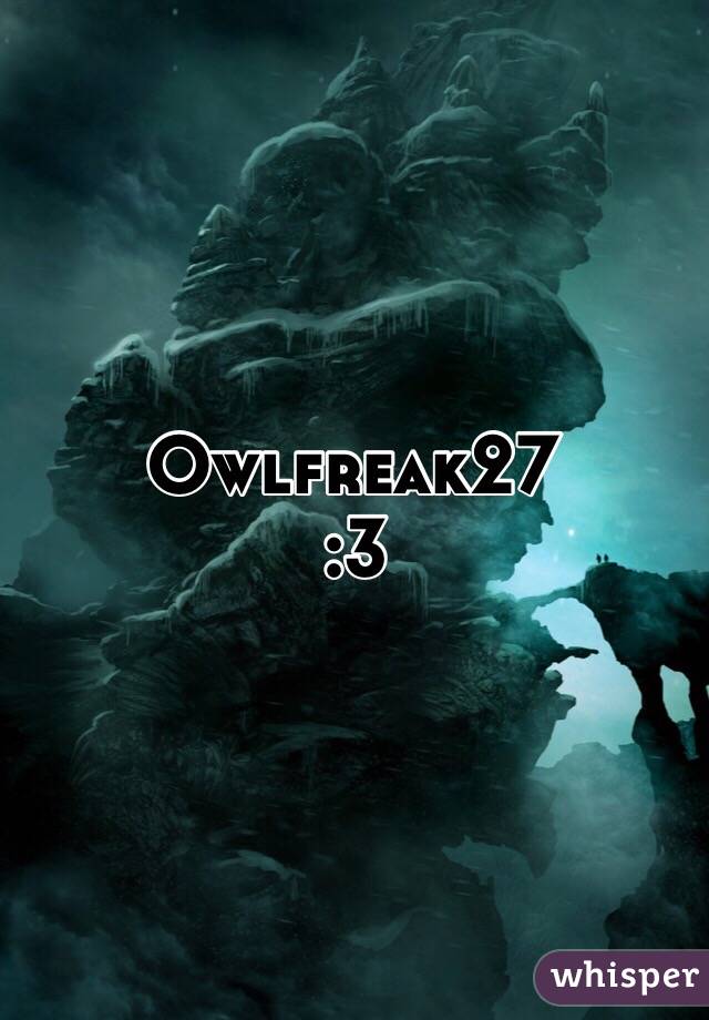 Owlfreak27 
:3