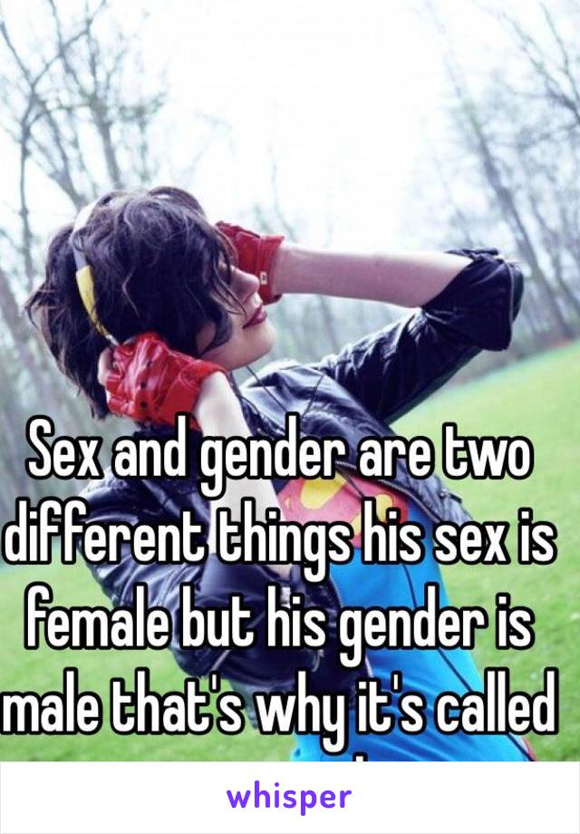 Sex and gender are two different things his sex is female but his gender is male that's why it's called transgender 