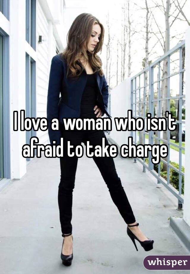 I love a woman who isn't afraid to take charge