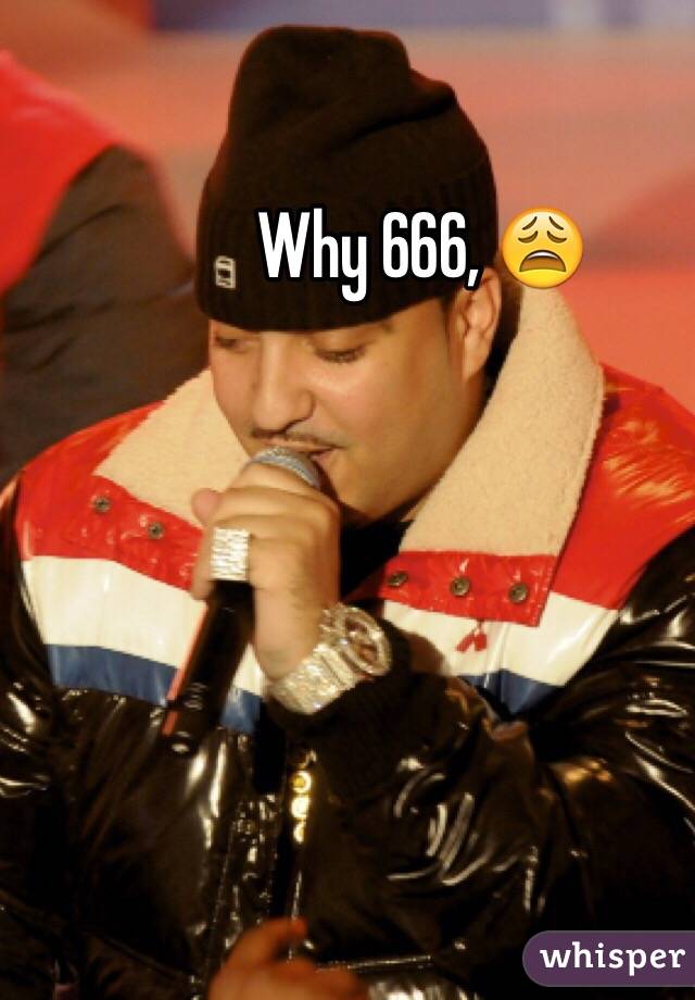 Why 666, 😩