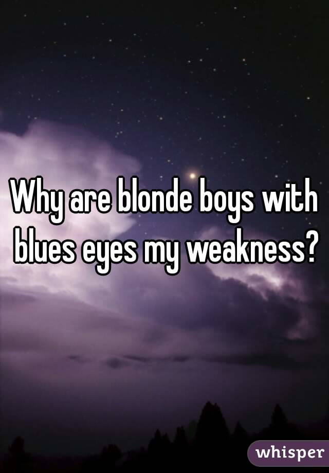 Why are blonde boys with blues eyes my weakness?