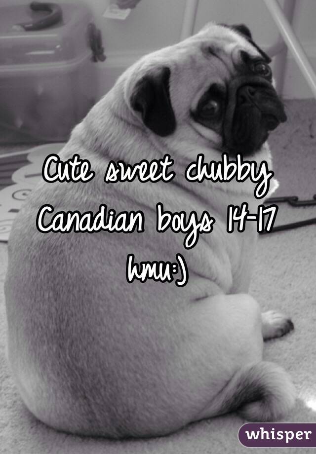 Cute sweet chubby Canadian boys 14-17 hmu:)