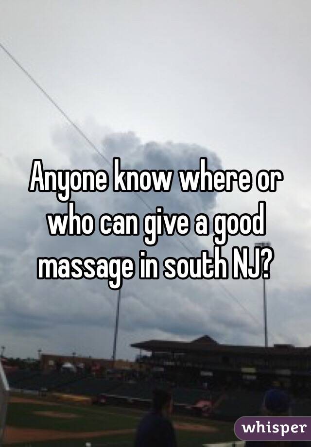 Anyone know where or who can give a good massage in south NJ?