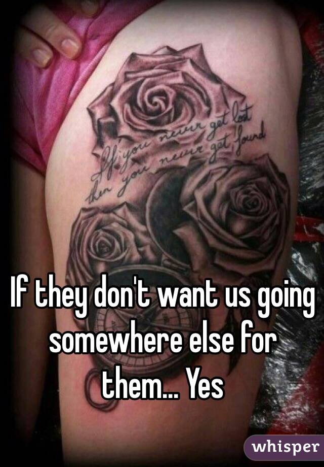 If they don't want us going somewhere else for them... Yes