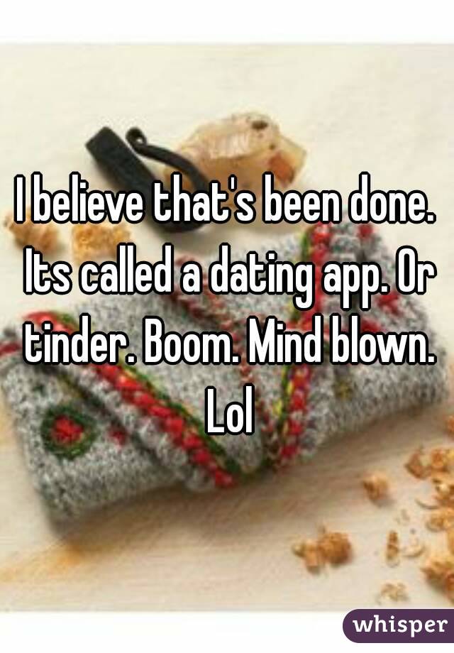 I believe that's been done. Its called a dating app. Or tinder. Boom. Mind blown. Lol