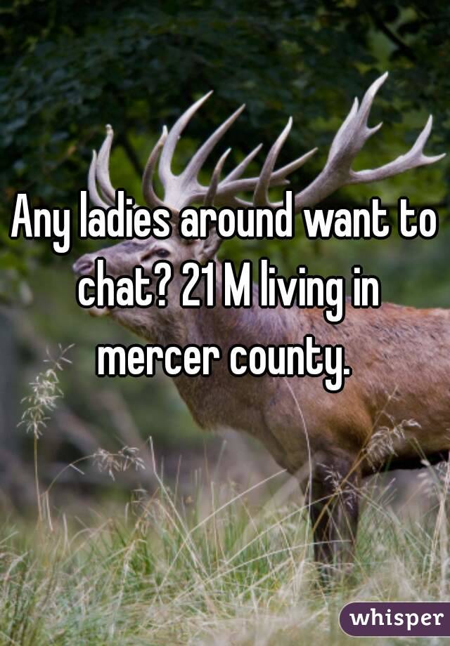 Any ladies around want to chat? 21 M living in mercer county. 