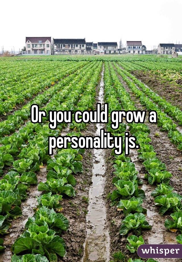 Or you could grow a personality js. 