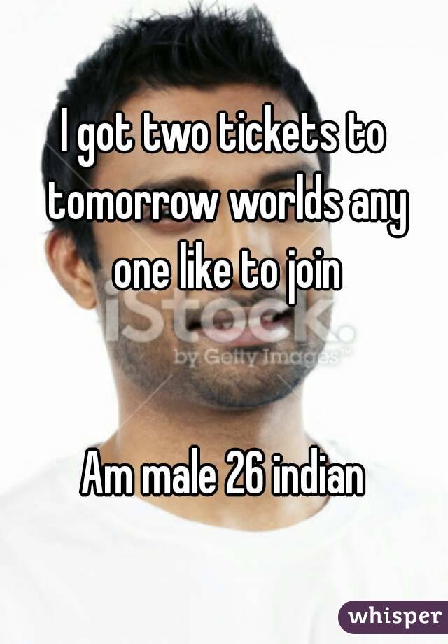 I got two tickets to tomorrow worlds any one like to join


Am male 26 indian
