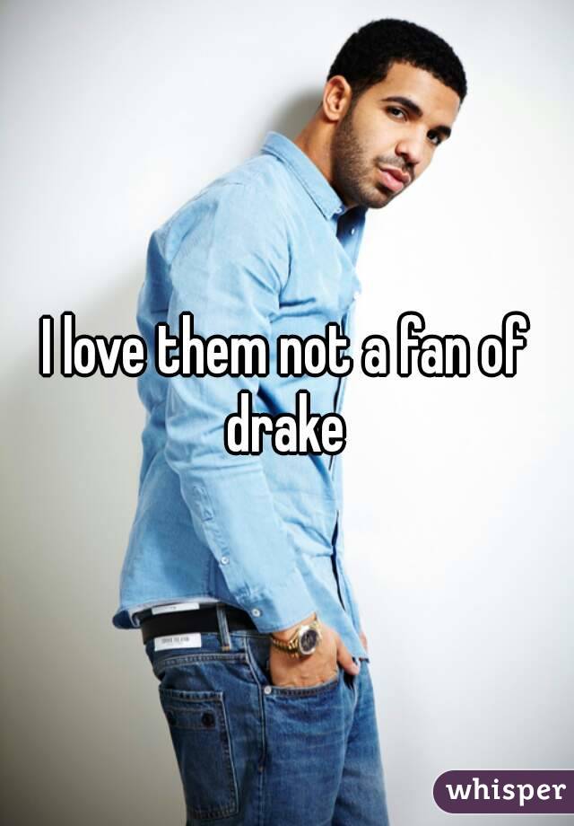 I love them not a fan of drake 