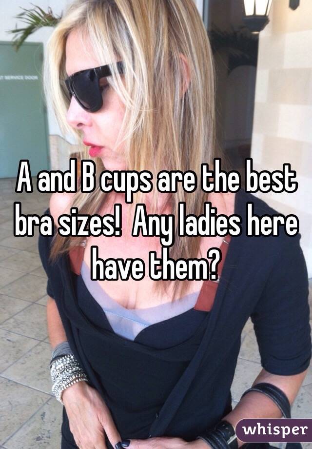 A and B cups are the best bra sizes!  Any ladies here have them?