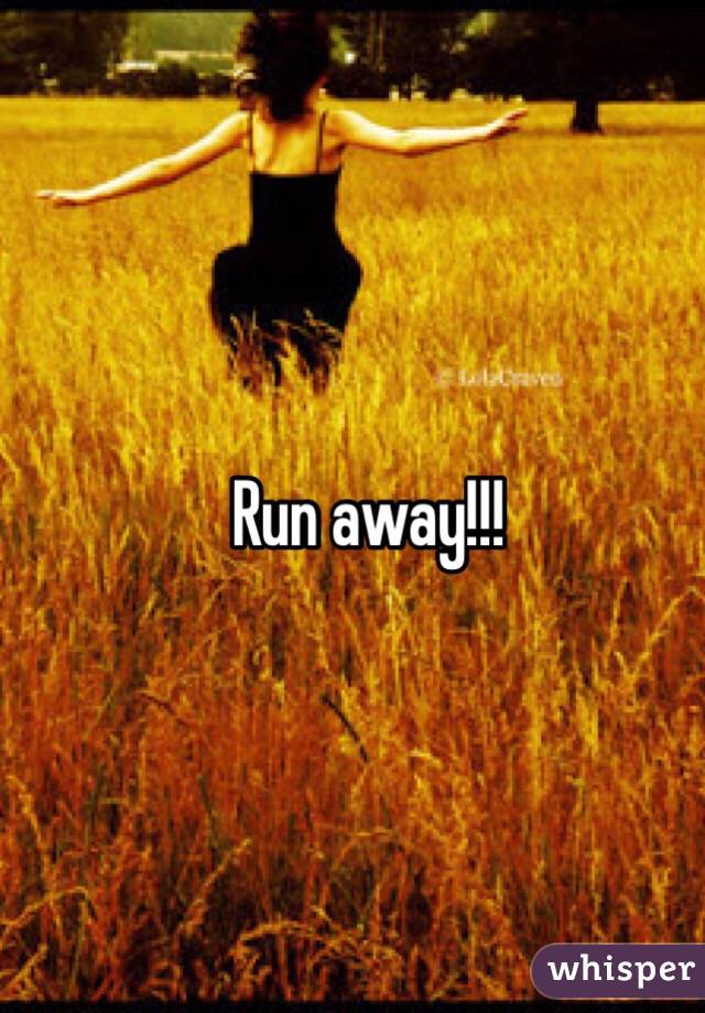 Run away!!!