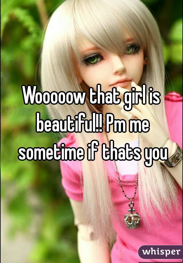 Wooooow that girl is beautiful!! Pm me sometime if thats you