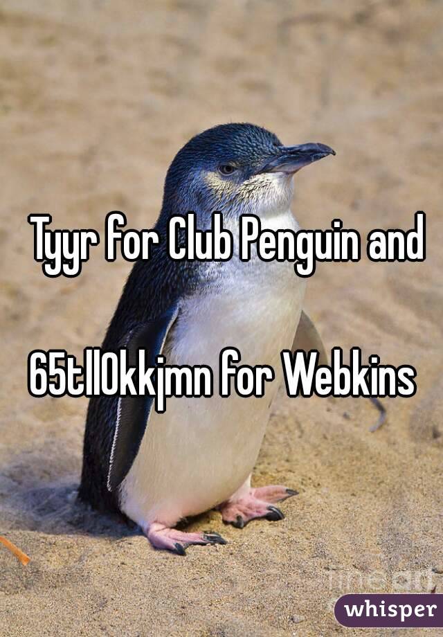 Tyyr for Club Penguin and

65tll0kkjmn for Webkins 