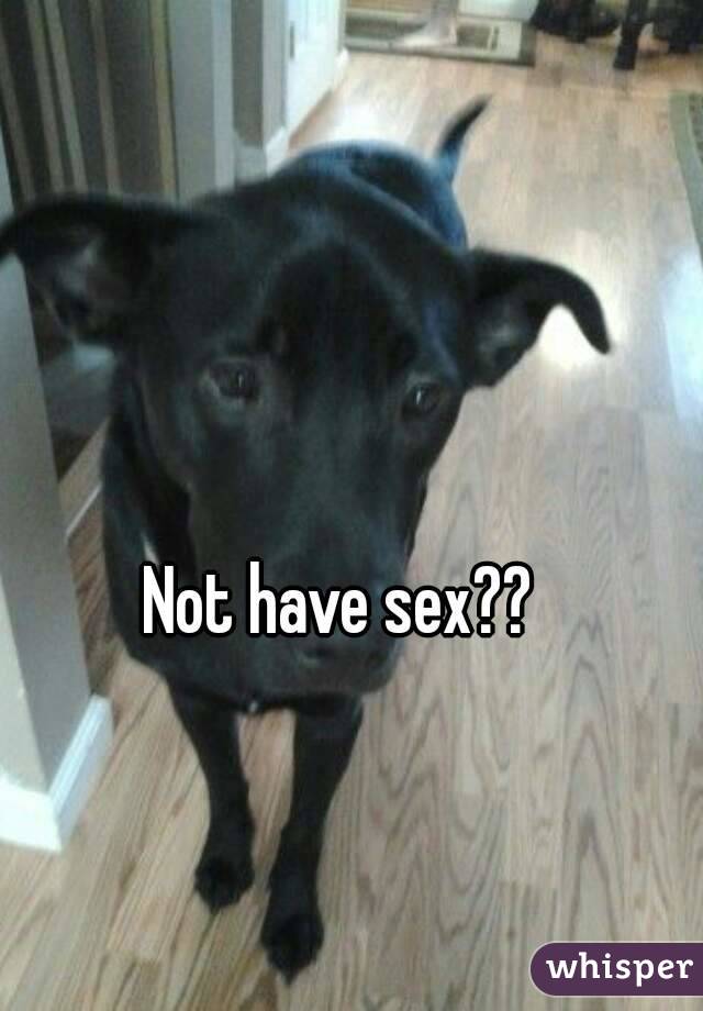 Not have sex??