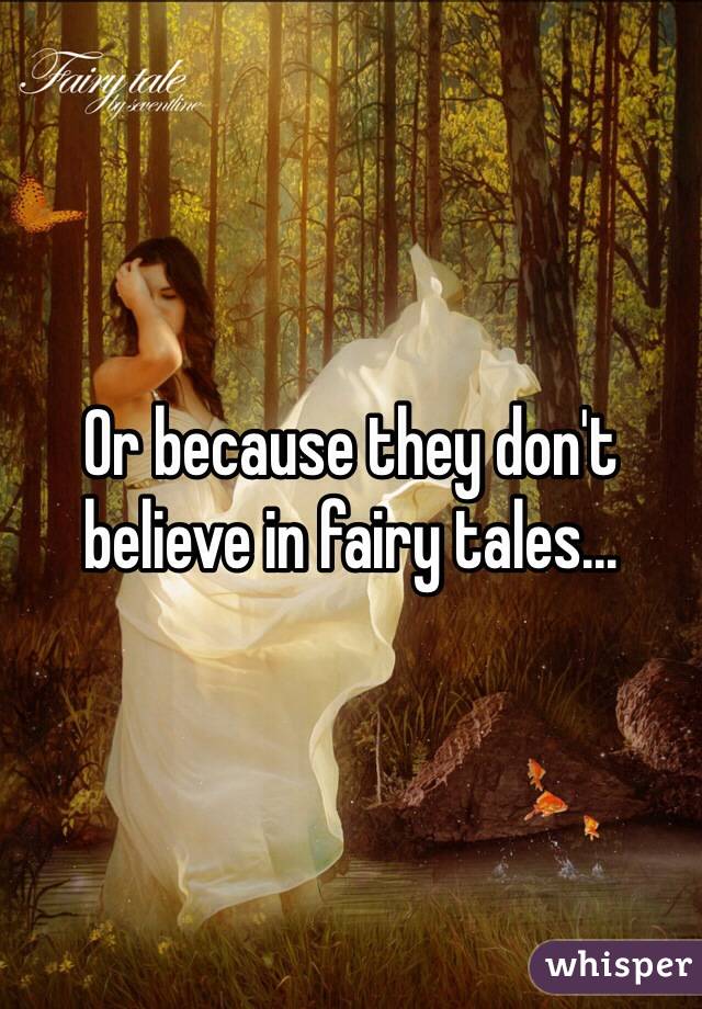 Or because they don't believe in fairy tales...