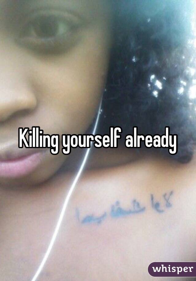 Killing yourself already