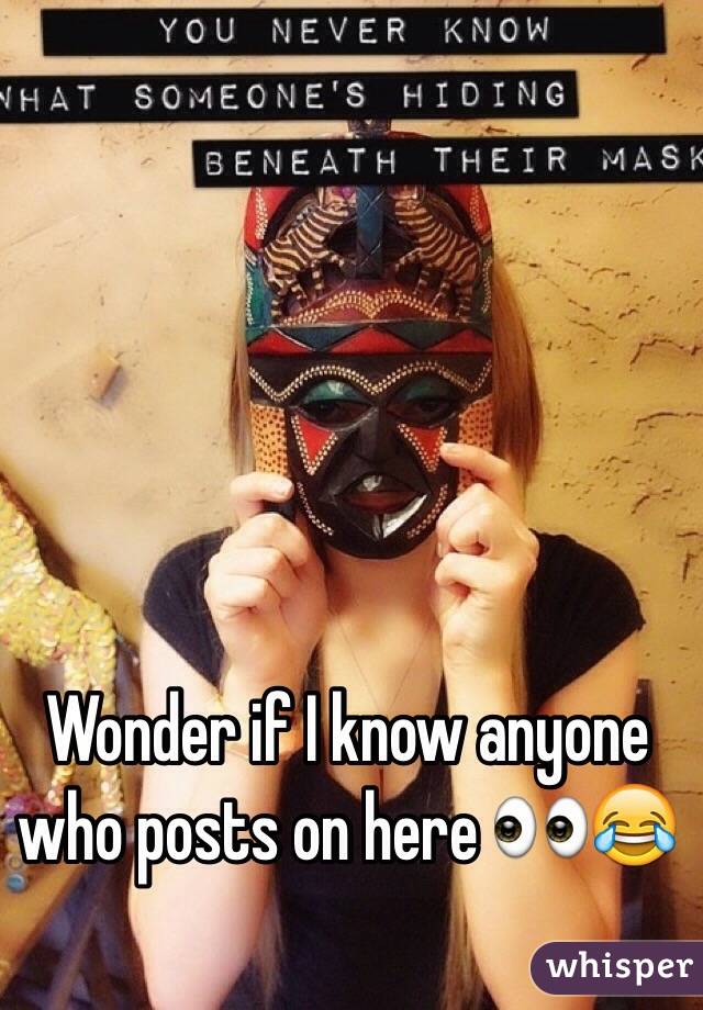 Wonder if I know anyone who posts on here 👀😂