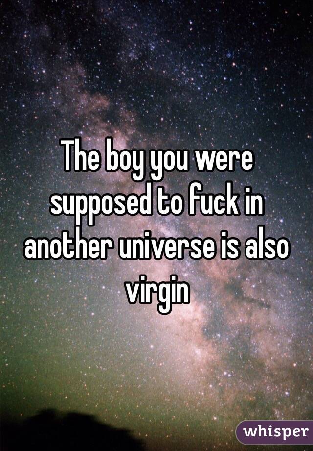The boy you were supposed to fuck in another universe is also virgin