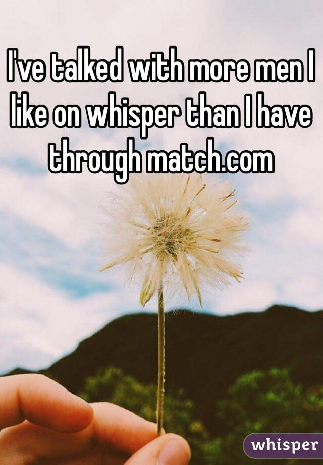 I've talked with more men I like on whisper than I have through match.com