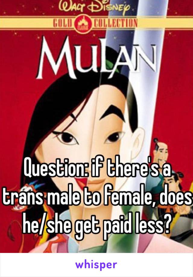 Question: if there's a trans male to female, does he/she get paid less?