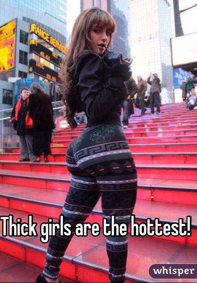 Thick girls are the hottest!