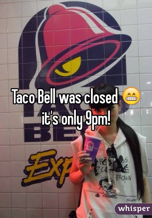 Taco Bell was closed 😁 it's only 9pm!