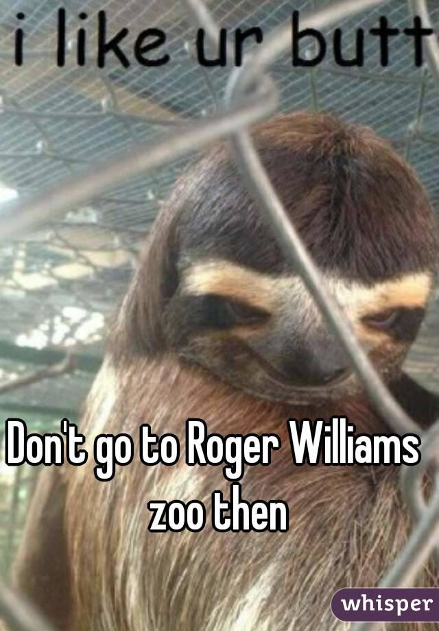 Don't go to Roger Williams zoo then