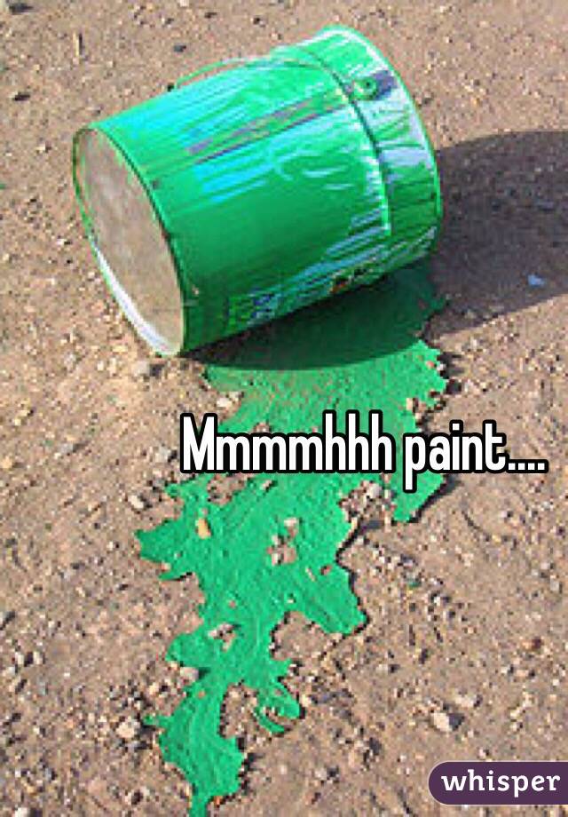 Mmmmhhh paint....

