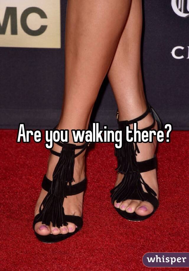 Are you walking there?