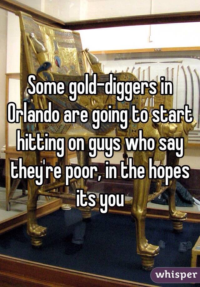 Some gold-diggers in Orlando are going to start hitting on guys who say they're poor, in the hopes its you